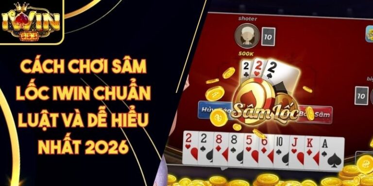 Cách Chơi Sâm Lốc Iwin Chuẩn Luật Và Dễ Hiểu Nhất 2026