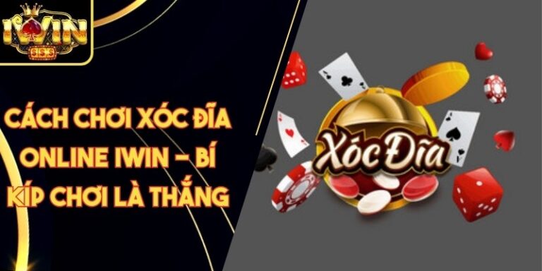 Cách Chơi Xóc Đĩa Online Iwin - Bí Kíp Chơi Là Thắng