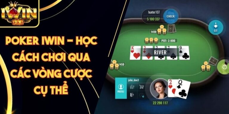 Poker Iwin - Học Cách Chơi Qua Các Vòng Cược Cụ Thể