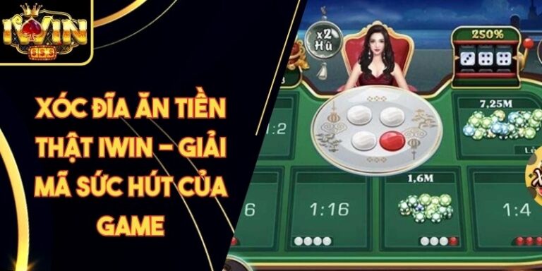 Xóc Đĩa Ăn Tiền Thật Iwin - Giải Mã Sức Hút Của Game