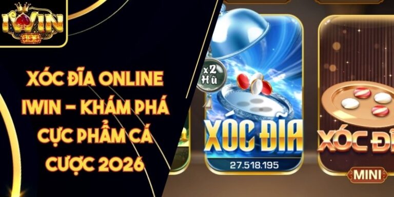 Xóc Đĩa Online Iwin - Khám Phá Cực Phẩm Cá Cược 2026